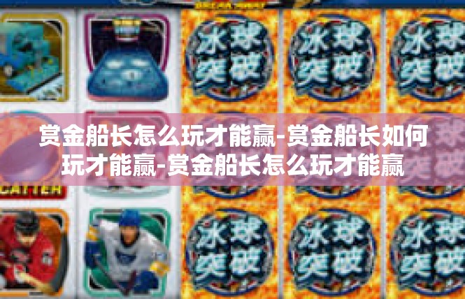 赏金船长怎么玩才能赢-赏金船长如何玩才能赢-赏金船长怎么玩才能赢