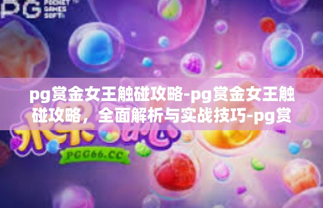 pg赏金女王触碰攻略-pg赏金女王触碰攻略，全面解析与实战技巧-pg赏金女王触碰攻略