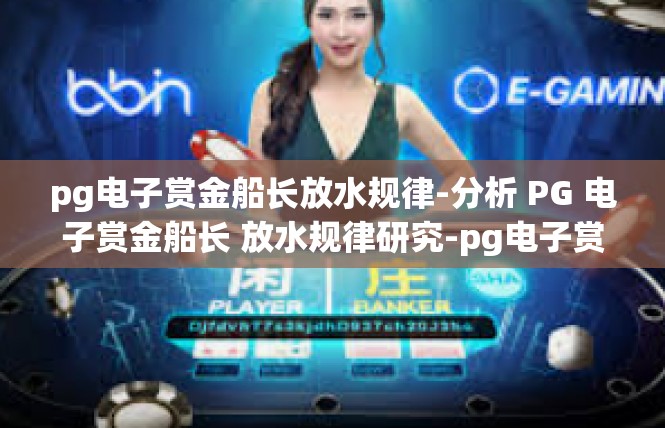 pg电子赏金船长放水规律-分析 PG 电子赏金船长 放水规律研究-pg电子赏金船长放水规律