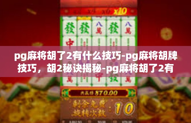 pg麻将胡了2有什么技巧-pg麻将胡牌技巧，胡2秘诀揭秘-pg麻将胡了2有什么技巧