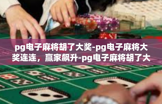 pg电子麻将胡了大奖-pg电子麻将大奖连连，赢家飙升-pg电子麻将胡了大奖