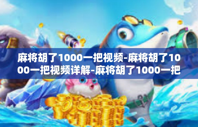 麻将胡了1000一把视频-麻将胡了1000一把视频详解-麻将胡了1000一把视频
