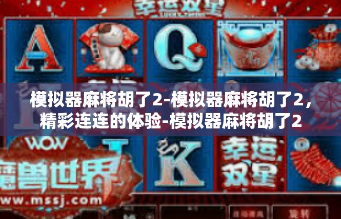 模拟器麻将胡了2-模拟器麻将胡了2，精彩连连的体验-模拟器麻将胡了2