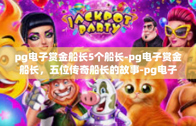 pg电子赏金船长5个船长-pg电子赏金船长，五位传奇船长的故事-pg电子赏金船长5个船长