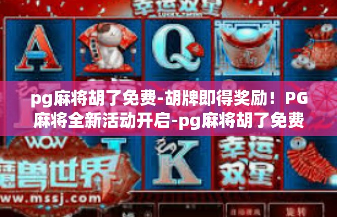 pg麻将胡了免费-胡牌即得奖励！PG麻将全新活动开启-pg麻将胡了免费