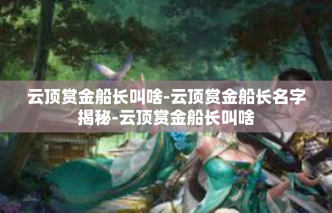 云顶赏金船长叫啥-云顶赏金船长名字揭秘-云顶赏金船长叫啥