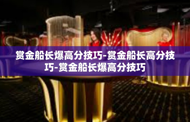 赏金船长爆高分技巧-赏金船长高分技巧-赏金船长爆高分技巧