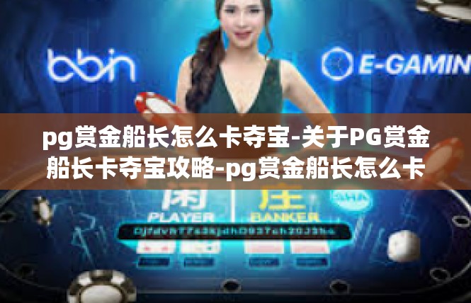 pg赏金船长怎么卡夺宝-关于PG赏金船长卡夺宝攻略-pg赏金船长怎么卡夺宝