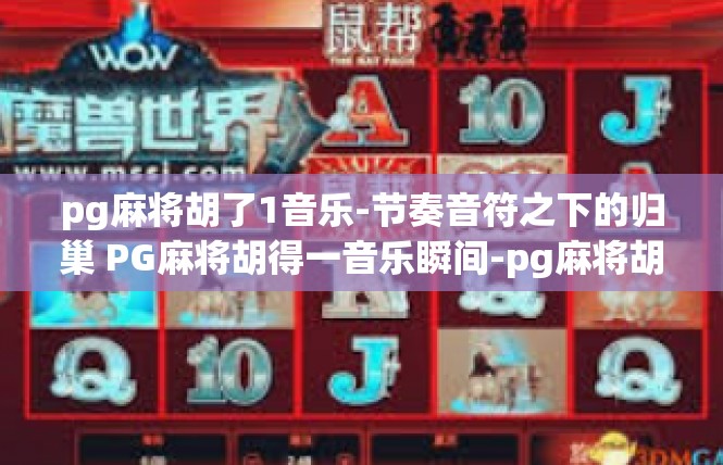 pg麻将胡了1音乐-节奏音符之下的归巢 PG麻将胡得一音乐瞬间-pg麻将胡了1音乐