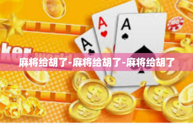 麻将给胡了-麻将给胡了-麻将给胡了