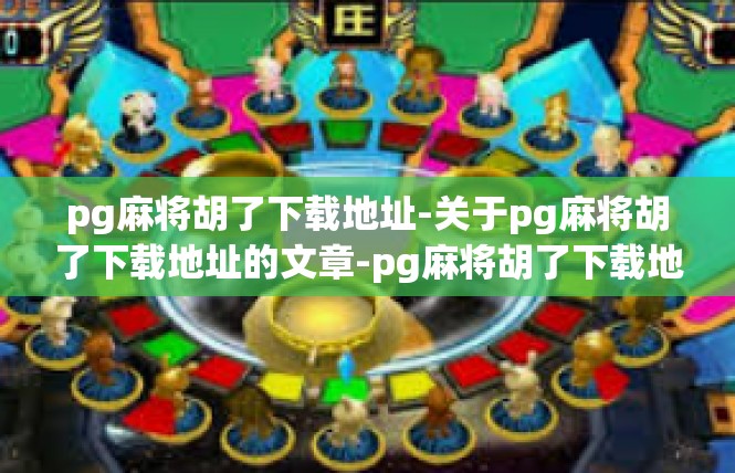 pg麻将胡了下载地址-关于pg麻将胡了下载地址的文章-pg麻将胡了下载地址