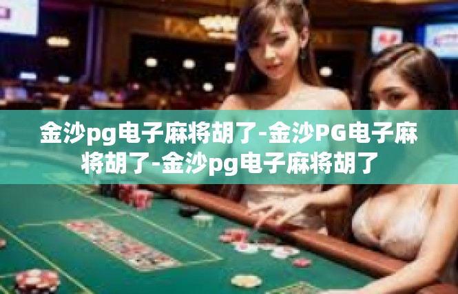 金沙pg电子麻将胡了-金沙PG电子麻将胡了-金沙pg电子麻将胡了