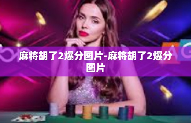 麻将胡了2爆分图片-麻将胡了2爆分图片