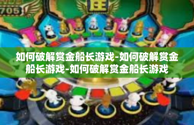 如何破解赏金船长游戏-如何破解赏金船长游戏-如何破解赏金船长游戏