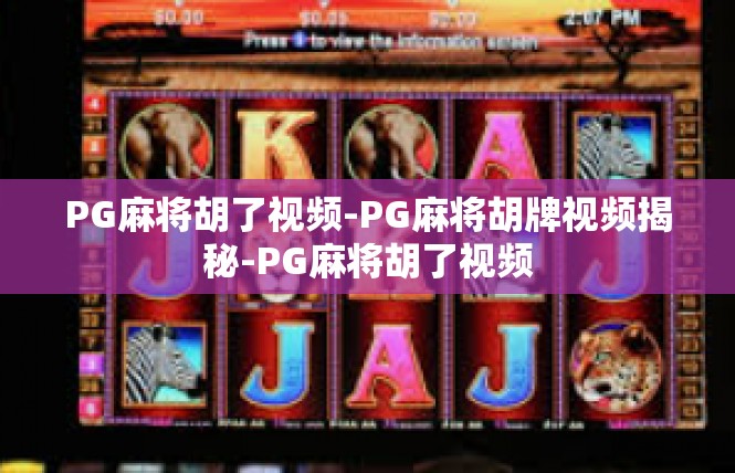 PG麻将胡了视频-PG麻将胡牌视频揭秘-PG麻将胡了视频