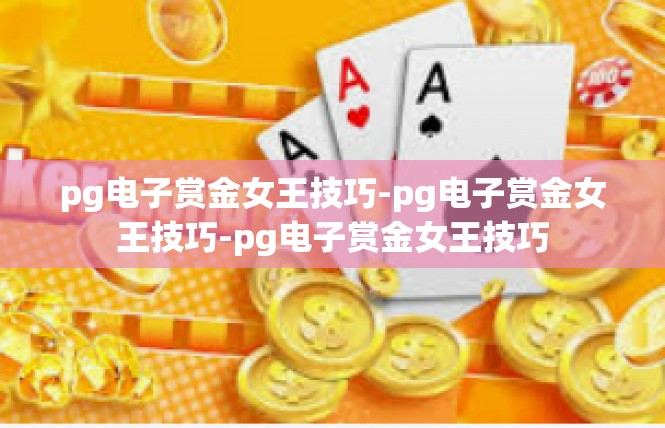 pg电子赏金女王技巧-pg电子赏金女王技巧-pg电子赏金女王技巧