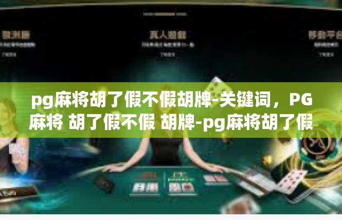 pg麻将胡了假不假胡牌-关键词，PG麻将 胡了假不假 胡牌-pg麻将胡了假不假胡牌