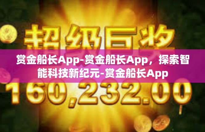赏金船长App-赏金船长App，探索智能科技新纪元-赏金船长App
