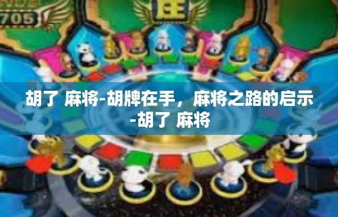 胡了 麻将-胡牌在手，麻将之路的启示-胡了 麻将