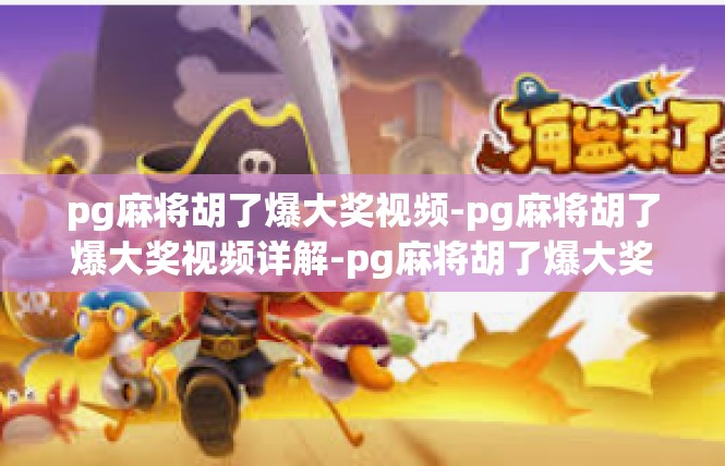 pg麻将胡了爆大奖视频-pg麻将胡了爆大奖视频详解-pg麻将胡了爆大奖视频