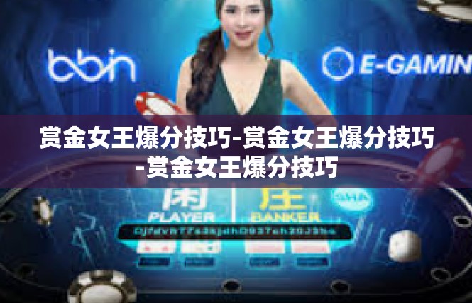赏金女王爆分技巧-赏金女王爆分技巧-赏金女王爆分技巧