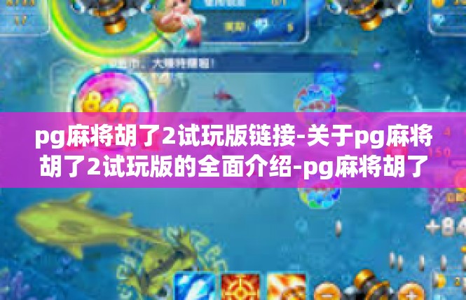 pg麻将胡了2试玩版链接-关于pg麻将胡了2试玩版的全面介绍-pg麻将胡了2试玩版链接