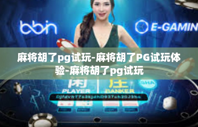 麻将胡了pg试玩-麻将胡了PG试玩体验-麻将胡了pg试玩