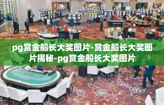 pg赏金船长大奖图片-赏金船长大奖图片揭秘-pg赏金船长大奖图片