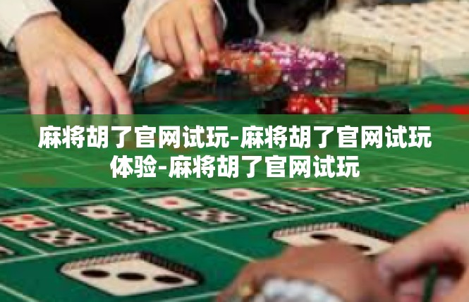 麻将胡了官网试玩-麻将胡了官网试玩体验-麻将胡了官网试玩