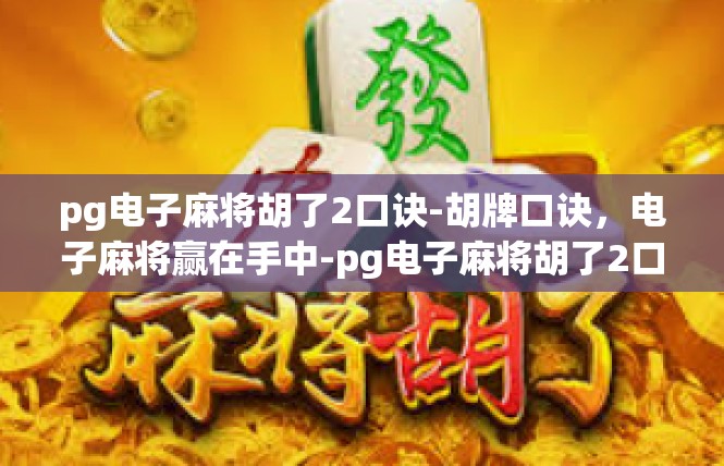 pg电子麻将胡了2口诀-胡牌口诀，电子麻将赢在手中-pg电子麻将胡了2口诀
