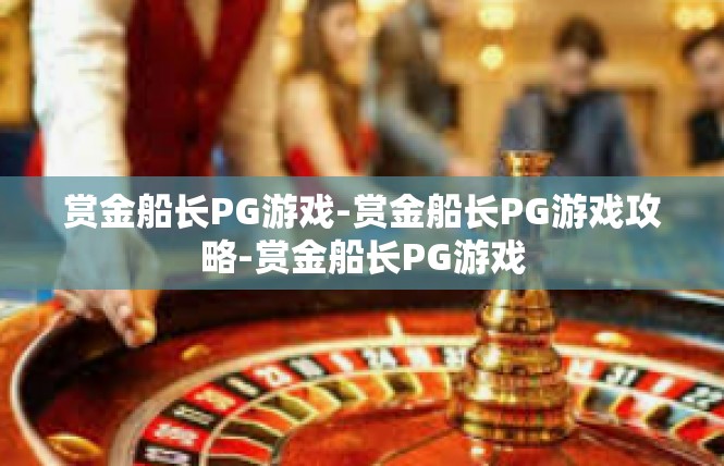 赏金船长PG游戏-赏金船长PG游戏攻略-赏金船长PG游戏