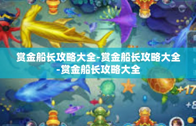 赏金船长攻略大全-赏金船长攻略大全-赏金船长攻略大全