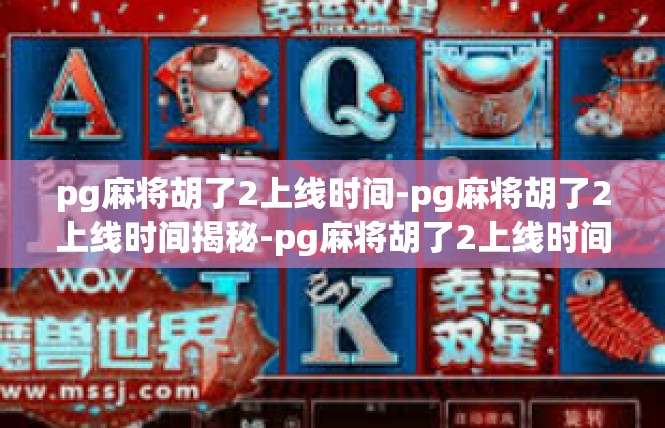 pg麻将胡了2上线时间-pg麻将胡了2上线时间揭秘-pg麻将胡了2上线时间