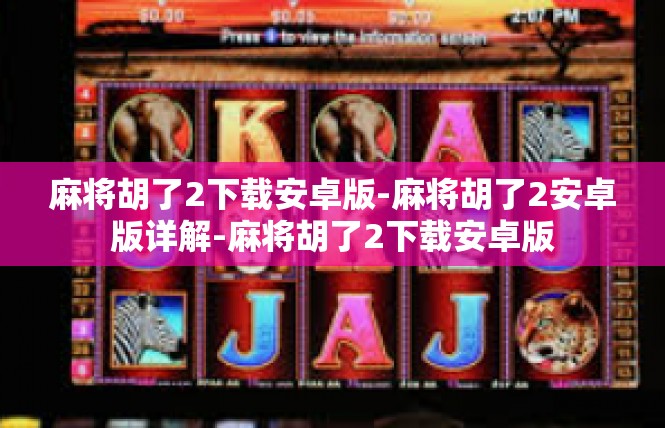 麻将胡了2下载安卓版-麻将胡了2安卓版详解-麻将胡了2下载安卓版