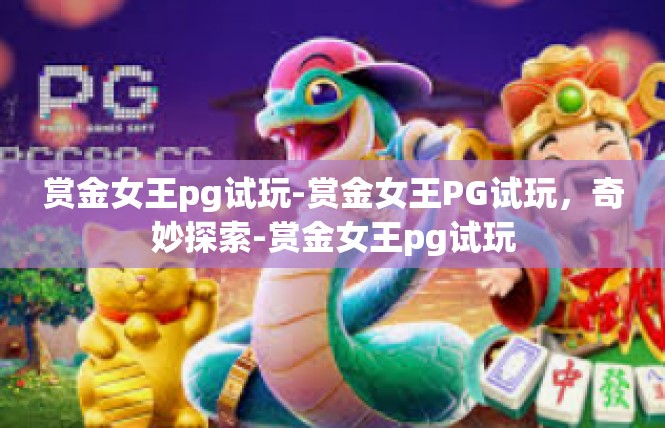 赏金女王pg试玩-赏金女王PG试玩，奇妙探索-赏金女王pg试玩