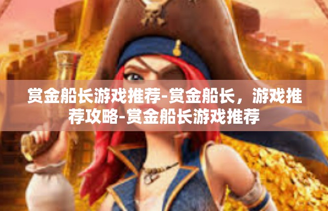 赏金船长游戏推荐-赏金船长，游戏推荐攻略-赏金船长游戏推荐