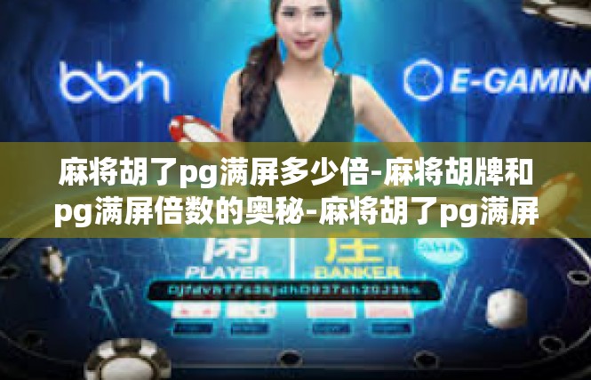 麻将胡了pg满屏多少倍-麻将胡牌和pg满屏倍数的奥秘-麻将胡了pg满屏多少倍