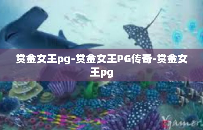 赏金女王pg-赏金女王PG传奇-赏金女王pg