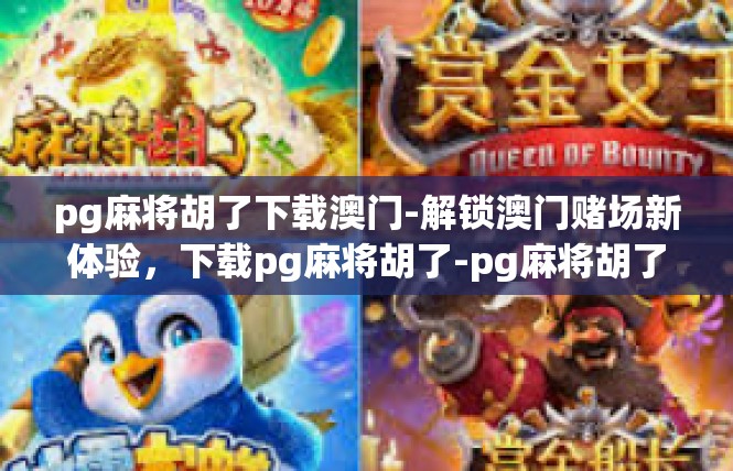 pg麻将胡了下载澳门-解锁澳门赌场新体验，下载pg麻将胡了-pg麻将胡了下载澳门