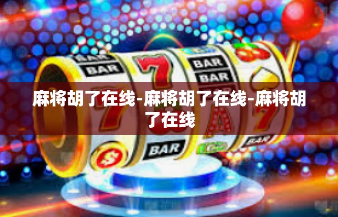 麻将胡了在线-麻将胡了在线-麻将胡了在线