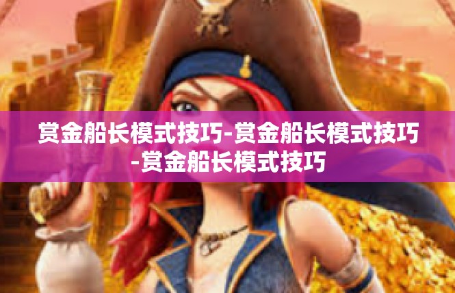 赏金船长模式技巧-赏金船长模式技巧-赏金船长模式技巧