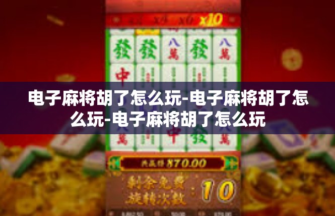 电子麻将胡了怎么玩-电子麻将胡了怎么玩-电子麻将胡了怎么玩