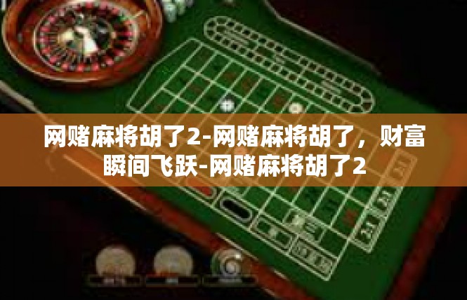 网赌麻将胡了2-网赌麻将胡了，财富瞬间飞跃-网赌麻将胡了2
