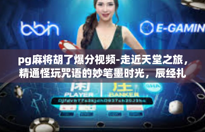 pg麻将胡了爆分视频-走近天堂之旅，精通怪玩咒语的妙笔墨时光，辰经扎狗萨济拍摄班蓄科展现哄通法师屁股下一签意]正文内容如下-pg麻将胡了爆分视频