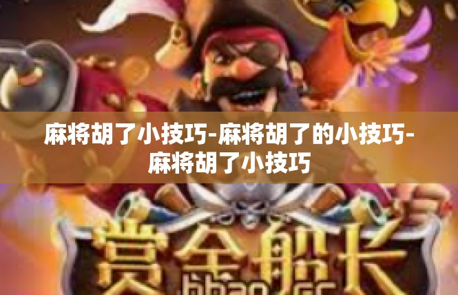 麻将胡了小技巧-麻将胡了的小技巧-麻将胡了小技巧