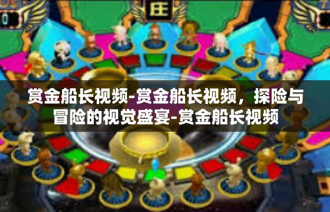 赏金船长视频-赏金船长视频，探险与冒险的视觉盛宴-赏金船长视频