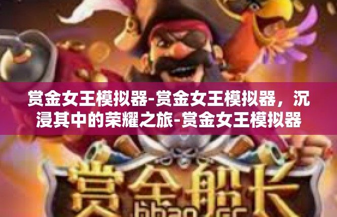 赏金女王模拟器-赏金女王模拟器，沉浸其中的荣耀之旅-赏金女王模拟器