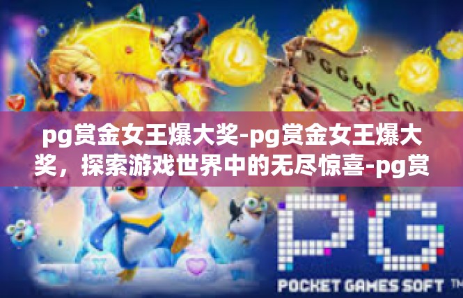 pg赏金女王爆大奖-pg赏金女王爆大奖，探索游戏世界中的无尽惊喜-pg赏金女王爆大奖