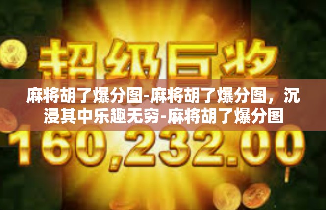 麻将胡了爆分图-麻将胡了爆分图，沉浸其中乐趣无穷-麻将胡了爆分图