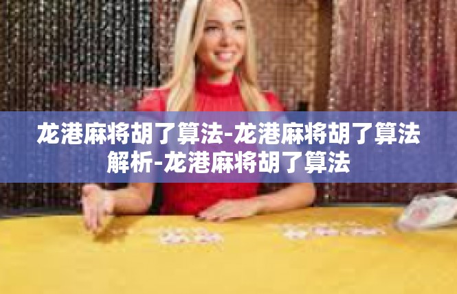 龙港麻将胡了算法-龙港麻将胡了算法解析-龙港麻将胡了算法